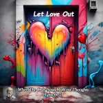 Vibrant graffiti-style artwork on a door featuring a large multicolored heart with dripping paint surrounded by splashes of blue red yellow and pink The words Let Love Out are written in white at the top of the door Small heart shapes and abstract paint drips decorate the surrounding wall At the bottom of the image the text When The Only Sound Is Your Thoughts Episode 2 is displayed in an elegant serif font along with a small portrait of an elderly man with a white beard in the lower left corner